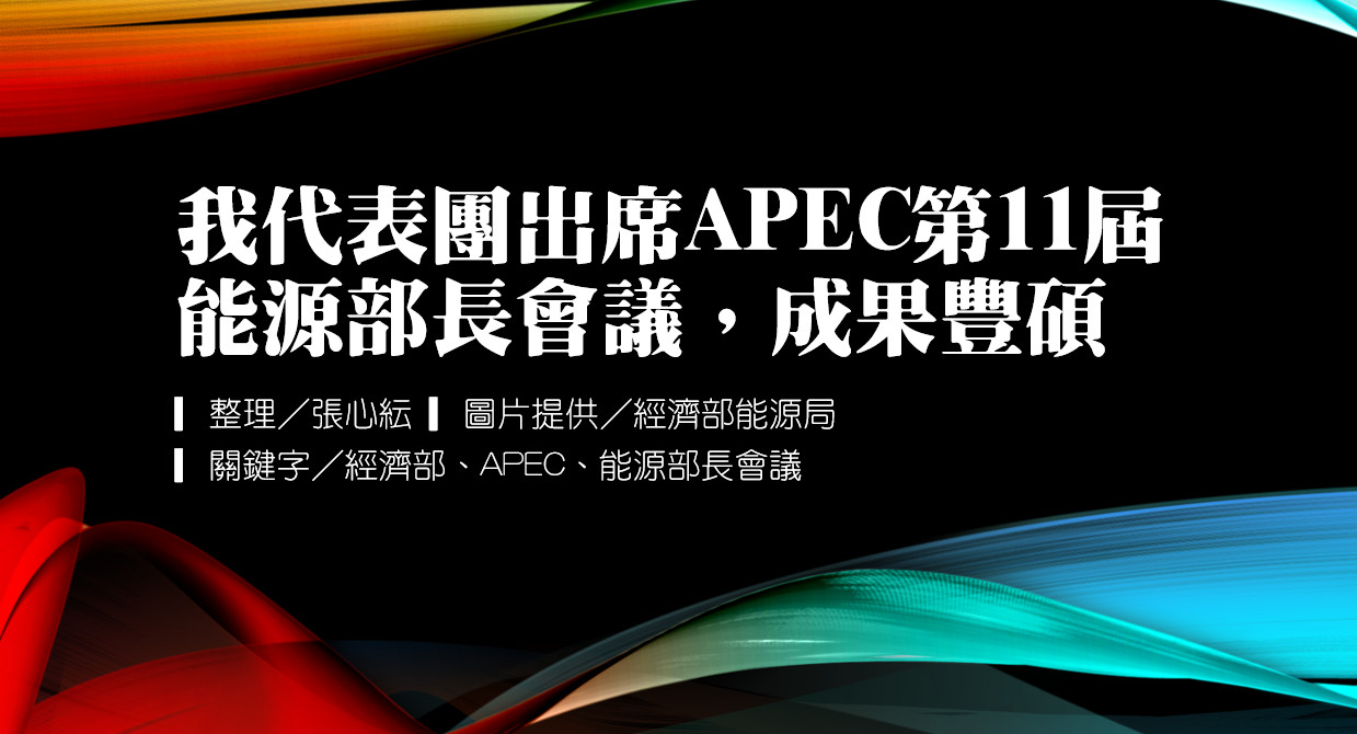 我代表團出席APEC第11屆能源部長會議，成果豐碩
