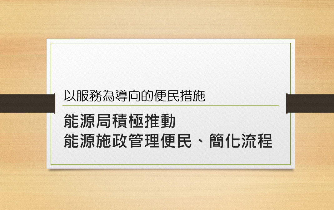 以服務為導向的便民措施--能源局積極推動能源施政管理便民、簡化流程