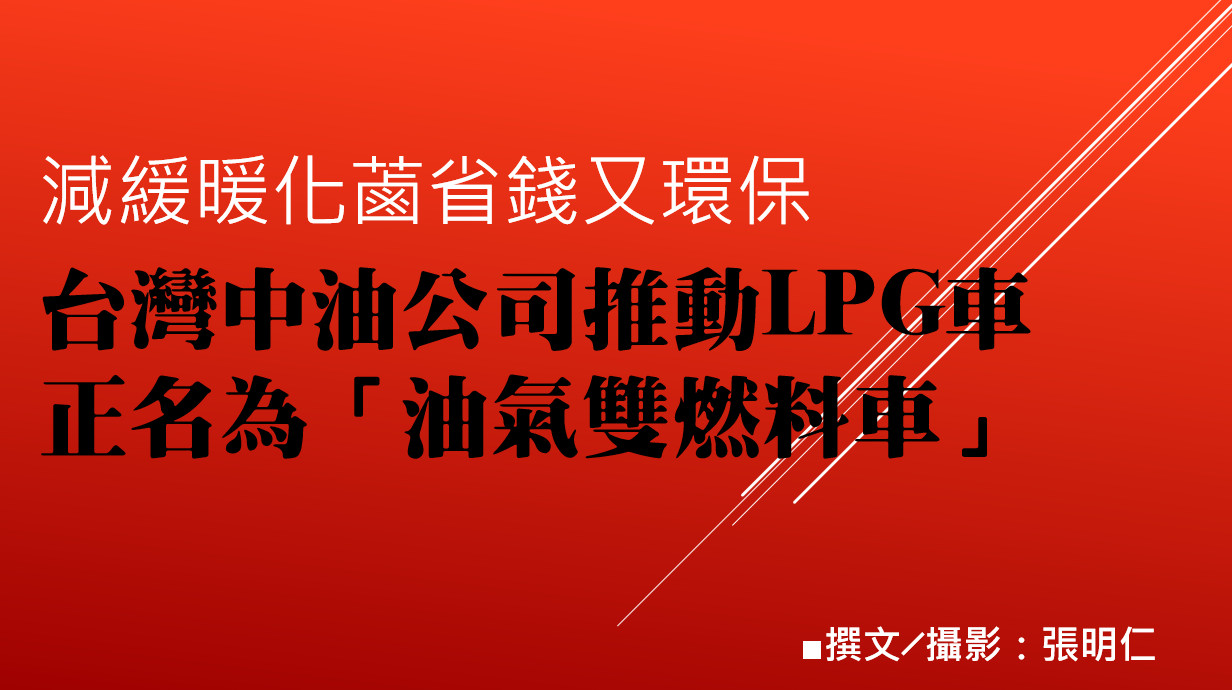 減緩暖化，省錢又環保——台灣中油公司推動LPG車正名為「油氣雙燃料車」