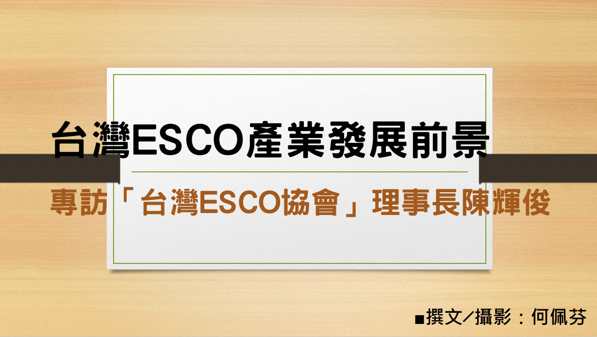 台灣ESCO產業發展前景——專訪「台灣ESCO協會」理事長陳輝俊